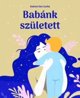 Babánk született - Csecsemőgondozási kisokos - Zsófia Bakóné Bán