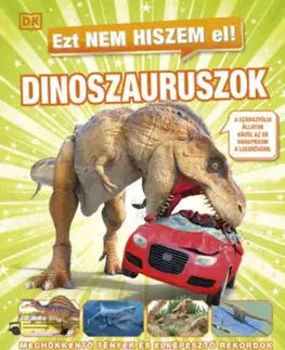 Ezt nem hiszem el! - Dinoszauruszok - Meghökkentő tények és elképesztő rekordok
