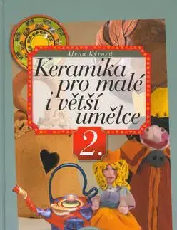 Keramika pro malé i větší umělce 2. - Alena Kýrová