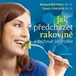 Jak předcházet rakovině a snížit riziko jejího výskytu - Richard Béliveau, Denis Gingras