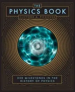 The Physics Book: 250 Milestones in the History of Physics - Clifford A. Pickover