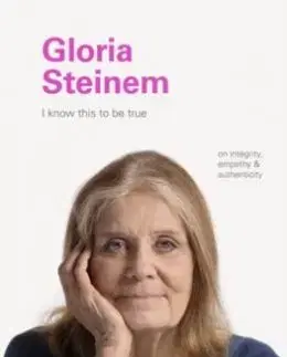 I Know This to Be True: Gloria Steinem