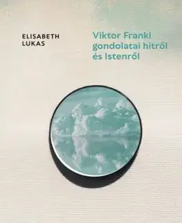 Viktor Frankl gondolatai hitről és Istenről - Elisabeth Lukasová