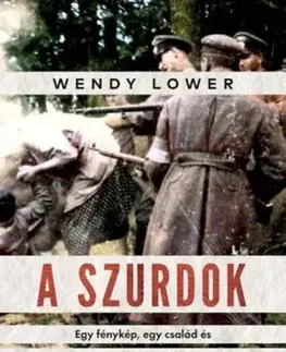 A szurdok - Egy fénykép, egy család és egy tömegmészárlás a holokauszt idején - Wendy Lower
