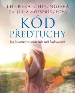 Kód předtuchy - Jak jasnozřivost ovlivňuje vaši budoucnost - Theresa Cheungová, Julia Mossbridgeová