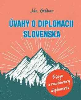 Úvahy o diplomacii Slovenska - Eseje a rozhovory diplomata - Ján Gábor