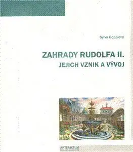 Zahrady Rudolfa II. Jejich vznik a vývoj - Sylva Dobalová