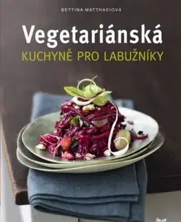 Vegetariánská kuchyně pro labužníky - Bettina Matthaei