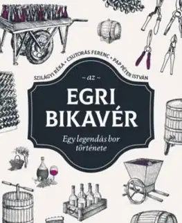 Az egri bikavér - Egy legendás bor története - Ferenc Csutorás, Péter István Papp, Réka Szilágyi