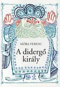A didergő király - Ferenc Móra