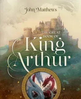 The Great Book of King Arthur and His Knights of the Round Table - John Matthews, John Howe