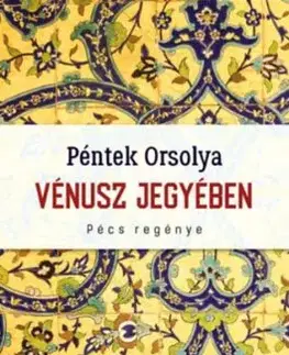 Vénusz jegyében - Pécs regénye - Orsolya Péntek