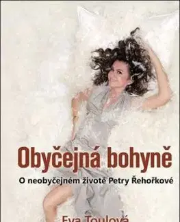 Obyčejná bohyně - O neobyčejném životě Petry Řehořkové - Eva Toulová
