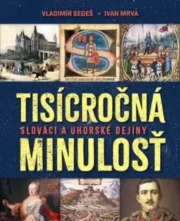 Tisícročná minulosť - Slováci a uhorské dejiny - Vladimír Segeš, Ivan Mrva