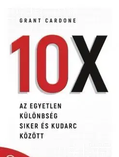 10X - Az egyetlen különbség siker és kudarc között - Grant Cardone