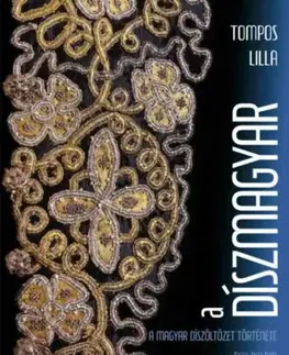 A díszmagyar - A magyar díszöltözet története - Lilla Tompos