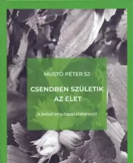 Csendben születik az élet - A belső ima tapasztalatairól - Mustó Péter SJ