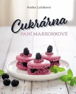 Cukrárna paní Makronkové - Recepty na makronky, dorty a další dobroty - Radka Luňáková