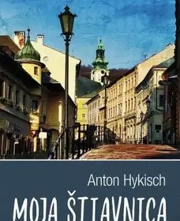Moja Štiavnica 2. vydanie - Anton Hykisch