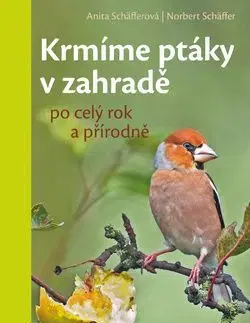 Krmíme ptáky v zahradě po celý rok a přírodně - Anita Schäfferová, Norbert Schäffer