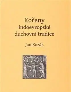 Kořeny indoevropské duchovní tradice - Jan Kozák