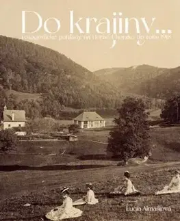 Do krajiny... Fotografické pohľady na Horné Uhorsku do roku 1918 - Lucia Almášiová