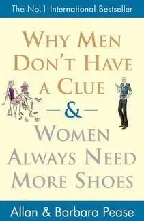 Why Men don´t Have a Clue and Women Always Need More Shoes - Allan Pease, Barbara Pease