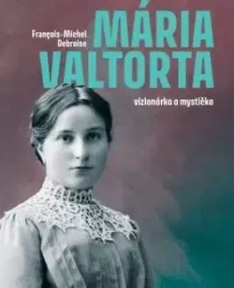Mária Valtorta: vizionárka a mystička - François-Michel Debroise