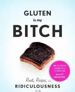 Gluten is My Bitch: Rants, Recipes, and Ridiculousness for the Gluten-Free - Peveteaux April