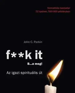 F**K IT - B..A MEG! - Az igazi spirituális út! - John C. Parkin