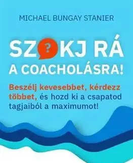 Szokj rá a coacholásra! - Michael Bungay Stanier