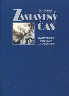 Zastavený čas. Životný príbeh fotografa Otakara Neheru - Ján Čomaj