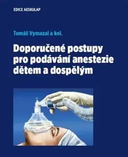 Doporučené postupy pro podávání anestezie dětem a dospělým 2. vydání - Tomáš Vymazal