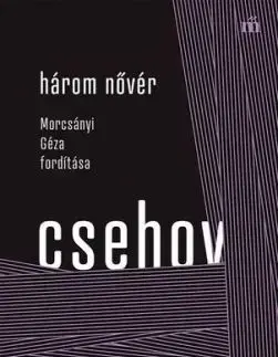 Három nővér - Morcsányi Géza fordítása - Csehov Anton Paulovics