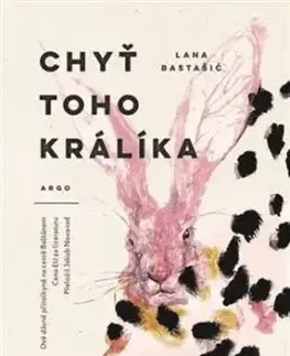 Chyť toho králíka - Lana Bastašić