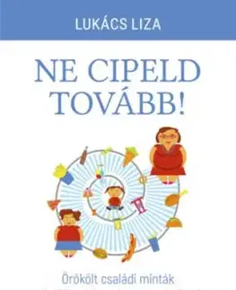 Ne cipeld tovább! - Örökölt családi minták a táplálkozásban és az érzelmi evés - Liza Lukács