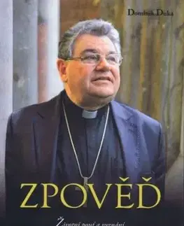 Zpověď: Životní pouť a vyznání kardinála Dominika Jaroslava Duky - Dominik Duka