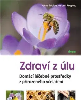 Zdraví u úlu: Domácí léčebné prostředky z přirozeného včelaření - Almut Tobis, Norbert Poeplau