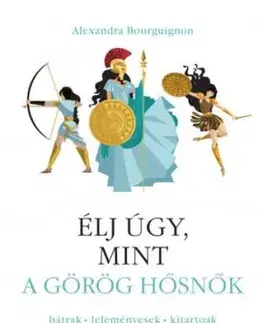 Élj úgy, mint a görög hősnők - Alexandra Bourguignon