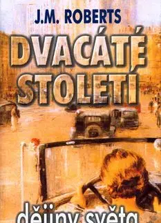 Dvacáté století Dějiny světa - John Maddox Roberts