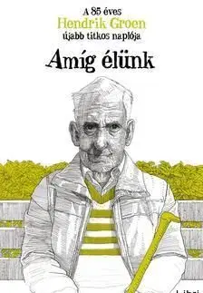 Amíg élünk - A 85 éves Hendrik Groen újabb titkos naplója - Hendrik Groen