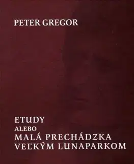 Etudy alebo Malá prechádzka veľkým lunaparkom - Peter Gregor