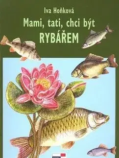 Mami, tati, chci být rybářem - Iva Honkova