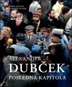 Alexander Dubček. Posledná kapitola - Ľubomír Feldek, Karol Kállay