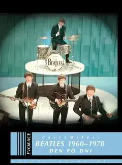 Beatles 1960 - 1970 Den po dni - Barry Miles