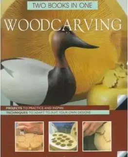Woodcarving Two Books In One: Projects To Practice & Inspire * Techniques To Adapt To Suit Your Own Designs