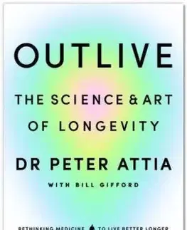 Outlive - Peter Attia, Bill Gifford