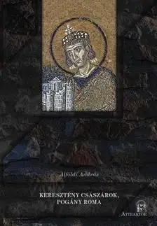 Keresztény császárok, pogány Róma - András Alföldi