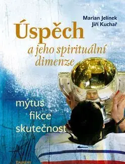 Úspěch a jeho spirituální dimenze - Martin Jelínek, Jiří Kuchař, Marian Jelínek