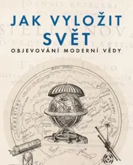 Jak vyložit svět - Objevování moderní vědy - Steven Weinberg
